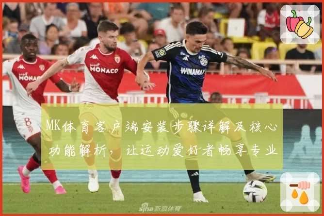 MK体育客户端安装步骤详解及核心功能解析，让运动爱好者畅享专业服务