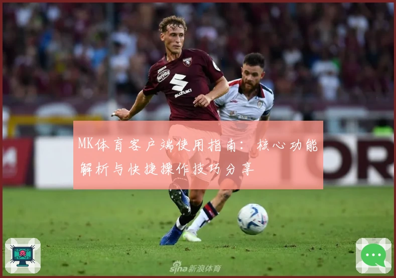 MK体育客户端使用指南：核心功能解析与快捷操作技巧分享
