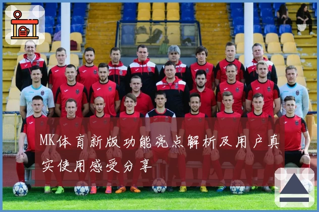 MK体育新版功能亮点解析及用户真实使用感受分享