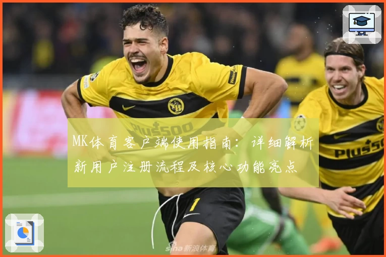 MK体育客户端使用指南：详细解析新用户注册流程及核心功能亮点