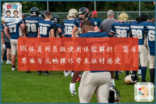 MK体育网页版使用体验解析：简洁界面与流畅操作带来独特感受