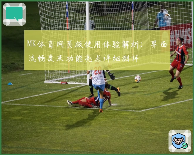 MK体育网页版使用体验解析：界面流畅度及功能亮点详细测评
