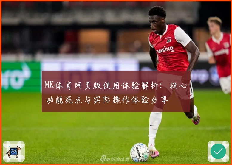 MK体育网页版使用体验解析：核心功能亮点与实际操作体验分享