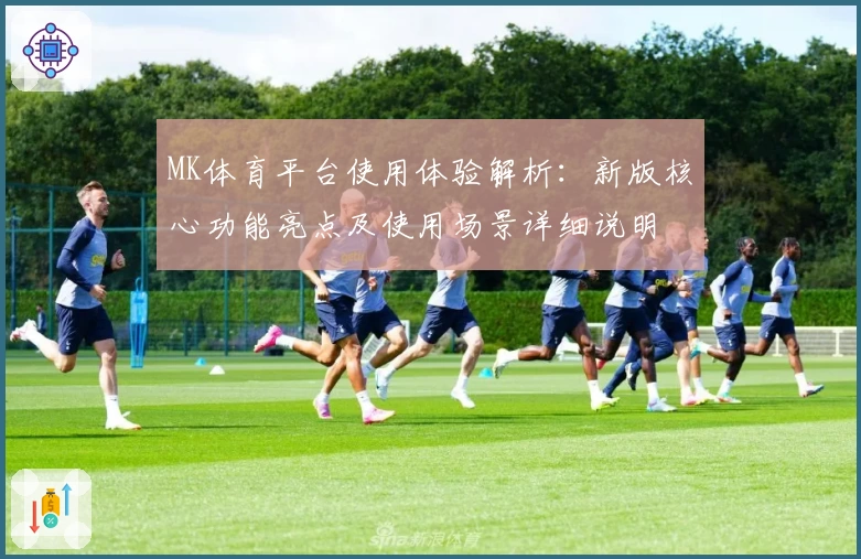 MK体育平台使用体验解析：新版核心功能亮点及使用场景详细说明